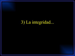 3) La integridad... 