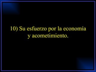 10) Su esfuerzo por la economía y acometimiento. 