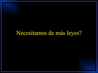 Necesitamos de más leyes? 
