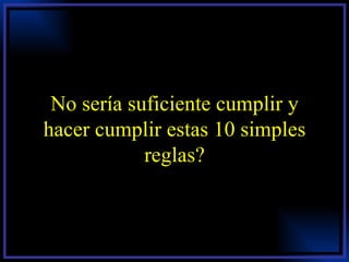 No sería suficiente cumplir y hacer cumplir estas 10 simples reglas? 