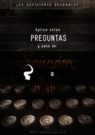 Aplica estas
PREGUNTAS
¿ E S S U F I C I E N T E D E S E A R L O ?
. 0 1 .
R E S E T I N N O V A C I O N 2 0 1 6
y pasa de:
a
Autor
Soñad