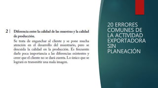 20 ERRORES
COMUNES DE
LA ACTIVIDAD
EXPORTADORA
SIN
PLANEACIÓN
 