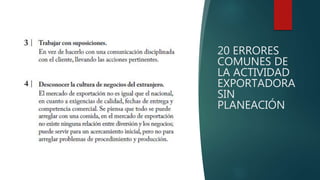 20 ERRORES
COMUNES DE
LA ACTIVIDAD
EXPORTADORA
SIN
PLANEACIÓN
 