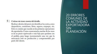 20 ERRORES
COMUNES DE
LA ACTIVIDAD
EXPORTADORA
SIN
PLANEACIÓN
 