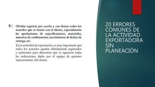 20 ERRORES
COMUNES DE
LA ACTIVIDAD
EXPORTADORA
SIN
PLANEACIÓN
 
