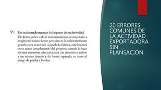 20 ERRORES
COMUNES DE
LA ACTIVIDAD
EXPORTADORA
SIN
PLANEACIÓN
 