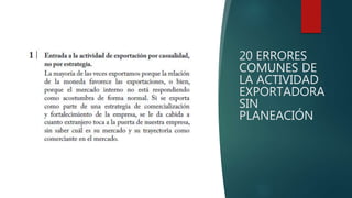 20 ERRORES
COMUNES DE
LA ACTIVIDAD
EXPORTADORA
SIN
PLANEACIÓN
 