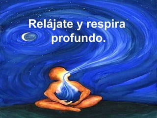 Relájate y respira
profundo.
 
