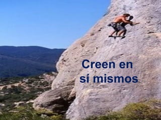 Creen en
sí mismos
 