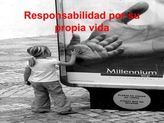 Responsabilidad por su
propia vida
 