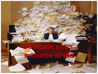 Dedícate unos
minutos al día
 