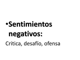 Sentimientos negativos: Critica, desafío, ofensa