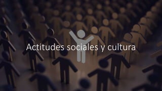 Actitudes sociales y cultura
 