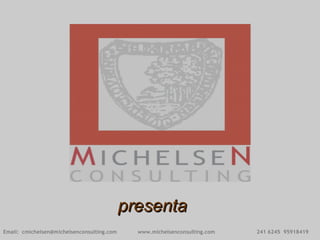 presenta
Email: cmichelsen@michelsenconsulting.com     www.michelsenconsulting.com   241 6245 95918419
 