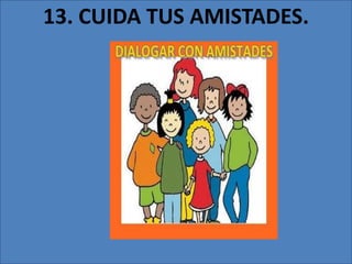 13. CUIDA TUS AMISTADES.
 