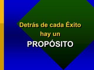 Detrás de cada Éxito
hay un
PROPÓSITO
 