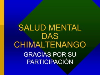 SALUD MENTAL
DAS
CHIMALTENANGO
GRACIAS POR SU
PARTICIPACIÓN
 
