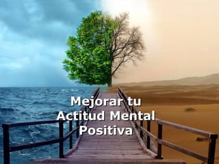 Mejorar tu
Actitud Mental
   Positiva
 
