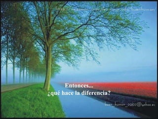 Entonces...
¿qué hace la diferencia?
 