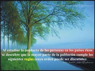 Al estudiar la conducta de las personas en los países ricos
se descubre que la mayor parte de la población cumple las
siguientes reglas (cuyo orden puede ser discutido):
 