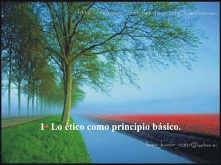 1• Lo ético como principio básico.
 