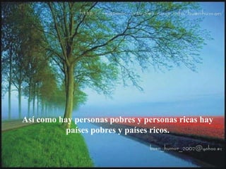 Así como hay personas pobres y personas ricas hay
países pobres y países ricos.
 