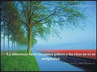 La diferencia entre los países pobres y los ricos no es su
antigüedad.
 