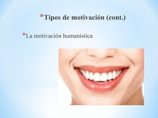 *Tipos de motivación (cont.)
*La motivación humanística
 