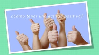 ¿Cómo tener una actitud positiva?
 