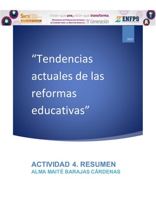“Tendencias
actuales de las
reformas
educativas”
2017
ACTIVIDAD 4. RESUMEN
ALMA MAITÉ BARAJAS CÁRDENAS
 