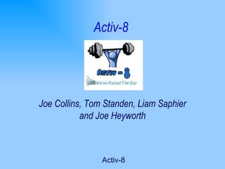 Activ-8  Joe Collins, Tom Standen, Liam Saphier and Joe Heyworth 