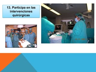 13. Participa en las
intervenciones
quirúrgicas
 