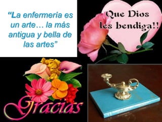 L I C . D I A N A M E N D I E T A G . 27
“La enfermería es
un arte… la más
antigua y bella de
las artes”
 