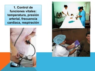 1. Control de
funciones vitales:
temperatura, presión
arterial, frecuencia
cardiaca, respiración
 