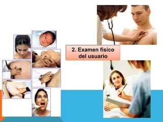 2. Examen físico
del usuario
 