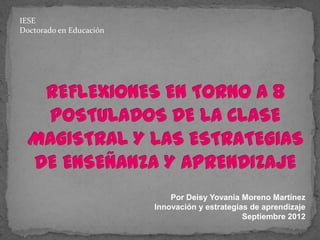 IESE
Doctorado en Educación




                             Por Deisy Yovania Moreno Martínez
                         Innovación y estrategias de aprendizaje
                                                Septiembre 2012
 