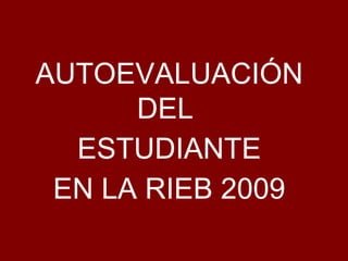 AUTOEVALUACIÓN DEL  ESTUDIANTE EN LA RIEB 2009 