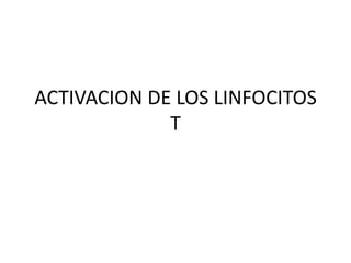 ACTIVACION DE LOS LINFOCITOS
T
 