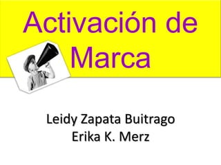 Activación de MarcaLeidy Zapata BuitragoErika K. Merz 