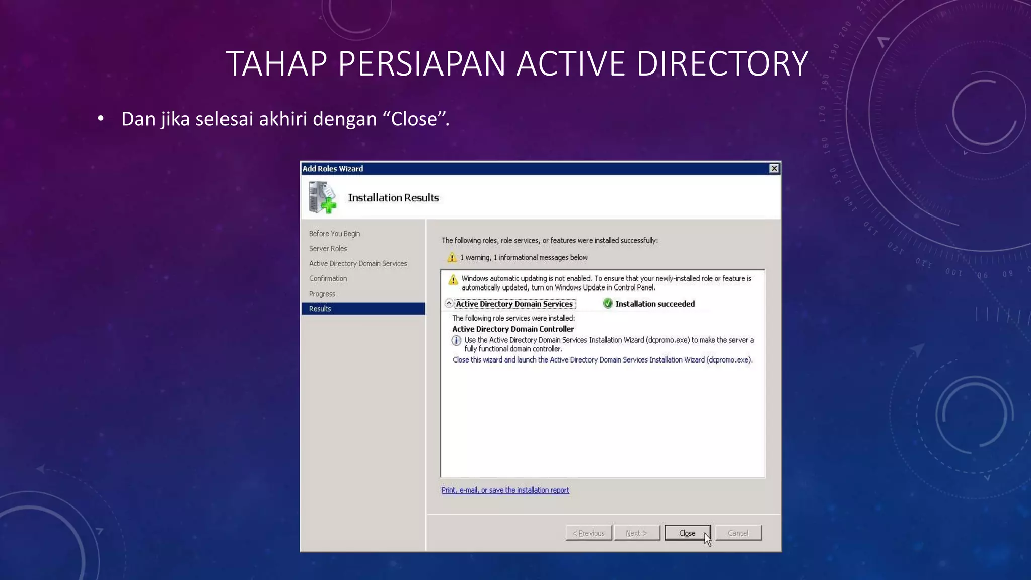 TAHAP PERSIAPAN ACTIVE DIRECTORY
• Dan jika selesai akhiri dengan “Close”.
 