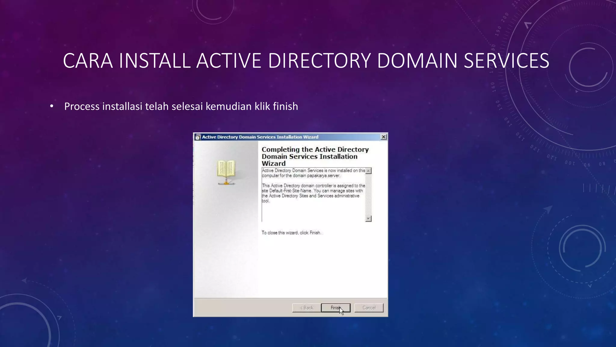 CARA INSTALL ACTIVE DIRECTORY DOMAIN SERVICES
• Process installasi telah selesai kemudian klik finish
 