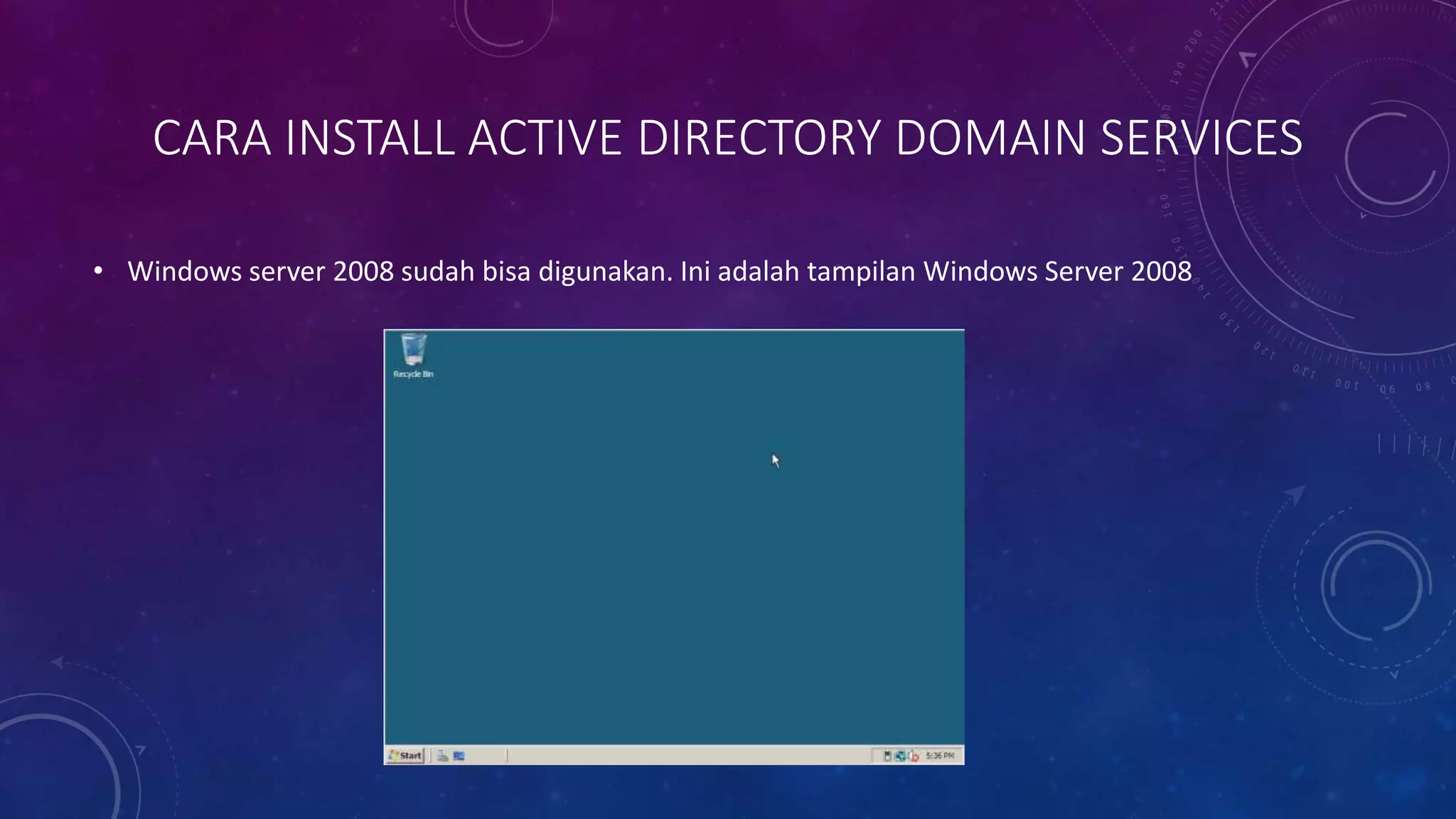 CARA INSTALL ACTIVE DIRECTORY DOMAIN SERVICES
• Windows server 2008 sudah bisa digunakan. Ini adalah tampilan Windows Server 2008
 