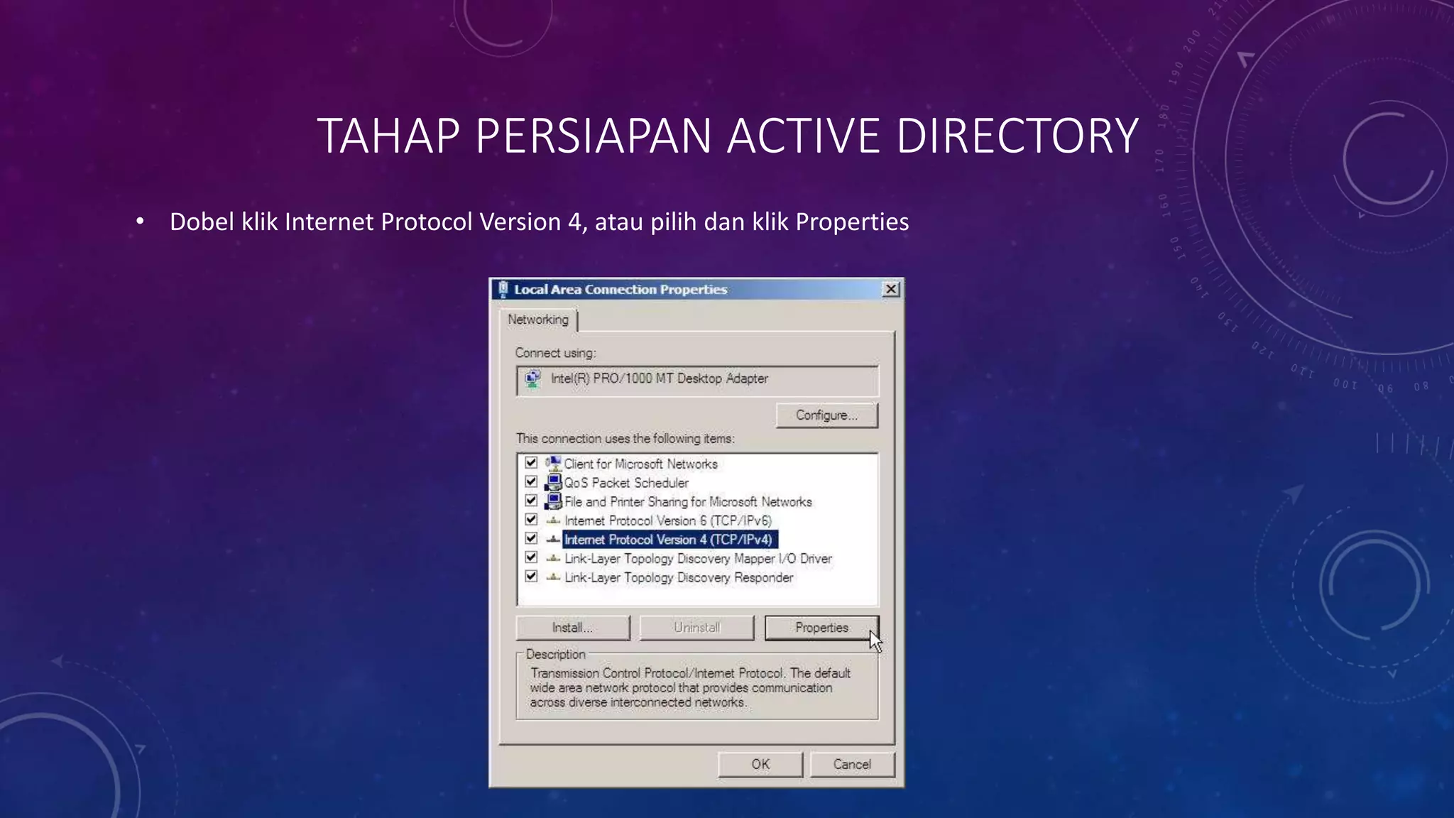 TAHAP PERSIAPAN ACTIVE DIRECTORY
• Dobel klik Internet Protocol Version 4, atau pilih dan klik Properties
 