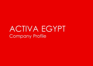 1
Connect Collabarate Achieve
ACTIVA EGYPT
Company Profile
 
