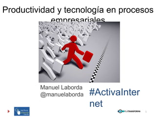 Productividad y tecnología en procesos
            empresariales




         Manuel Laborda
         @manuelaborda    #ActivaInter
                          net
                                         1
 
