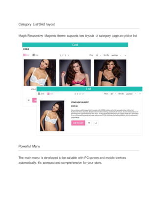 Category List/Grid layout
Magik Responsive Magento theme supports two layouts of category page as grid or list
Powerful Menu
The main menu is developed to be suitable with PC screen and mobile devices
automatically. It's compact and comprehensive for your store.
 