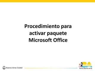 Procedimiento para
activar paquete
Microsoft Office
 