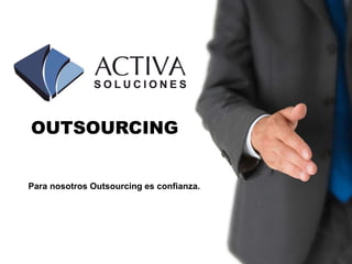 Para nosotros Outsourcing es confianza.
OUTSOURCING
 