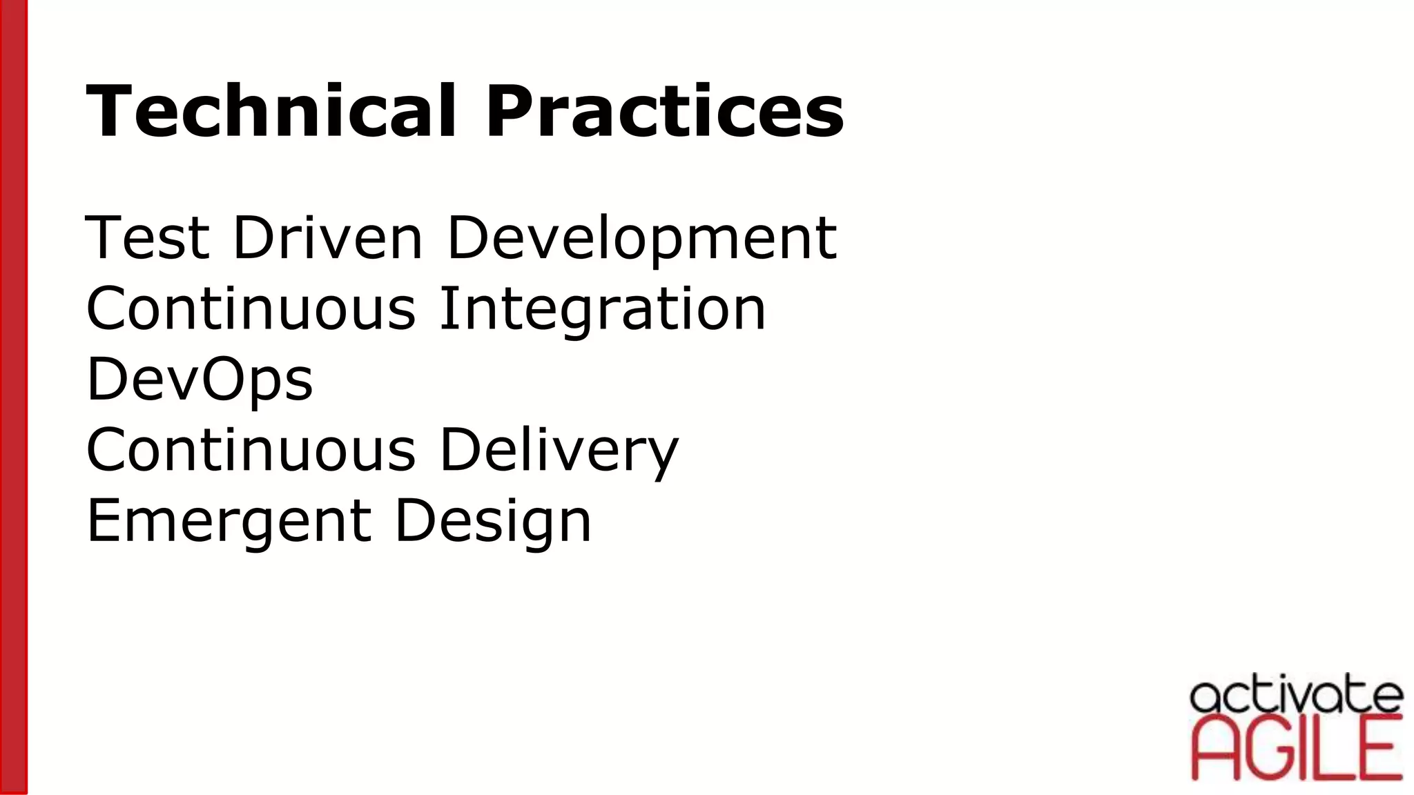 Technical Practices
Test Driven Development
Continuous Integration
DevOps
Continuous Delivery
Emergent Design
 
