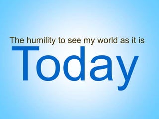 The humility to see my world as it is

BROUGHT TO YOU BY:

 